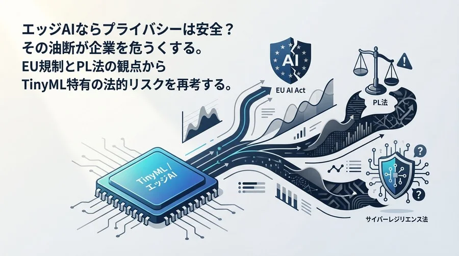 エッジAIなら安全？TinyMLに潜むPL法とEU規制の法的リスク