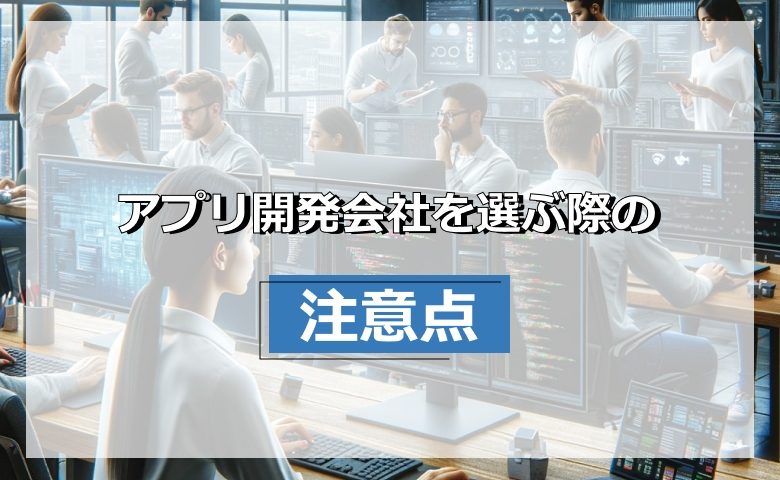 アプリ開発会社を選ぶ際の注意点