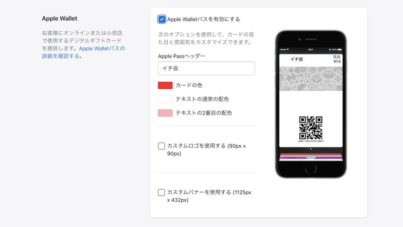 まず最初に、Apple Walletへの追加を有効にする必要があります。Shopifyの管理画面から「設定 > ギフトカード」をクリックします。「Apple Walletパスを有効にする」にチェックを入れると、編集項目が表示されるので、プレビューを見ながら好みのデザインを作成します。デザインが完成したら「保存する」をクリックして完了です。