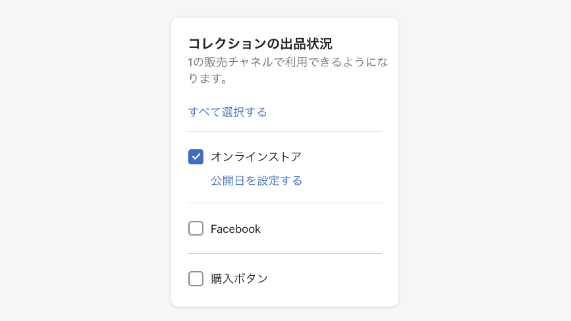 次に、画面右上にあるコレクションの出品状況で、コレクションを利用する販売チャネルを選択します。
Shopifyはネットショップだけでなく、FacebookやInstagram、ブログなどでも商品の販売が可能なので、ここでコレクションを公開するチャネルを設定します。
※SNSやブログで販売する場合は、先に各SNSとShopifyを連携する必要があります。
また、ネットショップでコレクションを利用する場合は、「公開日を設定する」から、コレクションの公開日を指定することも可能です。
