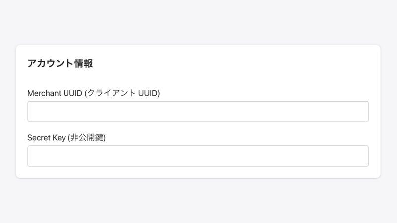 アカウント情報の欄に「Merchant UUID (クライアント UUID)」「Secret Key (非公開鍵)」を入力します。
KOMOJUの管理画面から「設定」をクリックして確認することができるので、Shopifyの画面にコピペしてください。
※KOMOJUの設定が「LIVEモード」になっていない場合、異なるUUIDと非公開鍵が表示されるので注意してください。