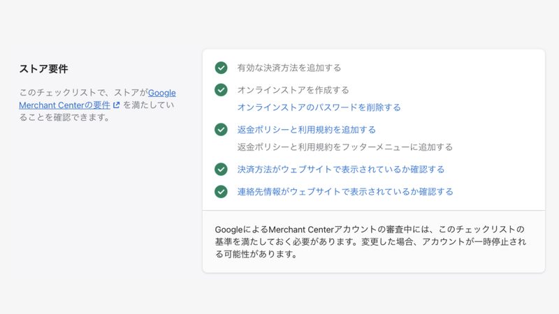 追加したGoogleチャネルで「Googleアカウントを連携する」をクリックし、Googleアカウントと連携します。ストア要件の内容に従い、ショップの公開や返金ポリシーの設置などを行います。