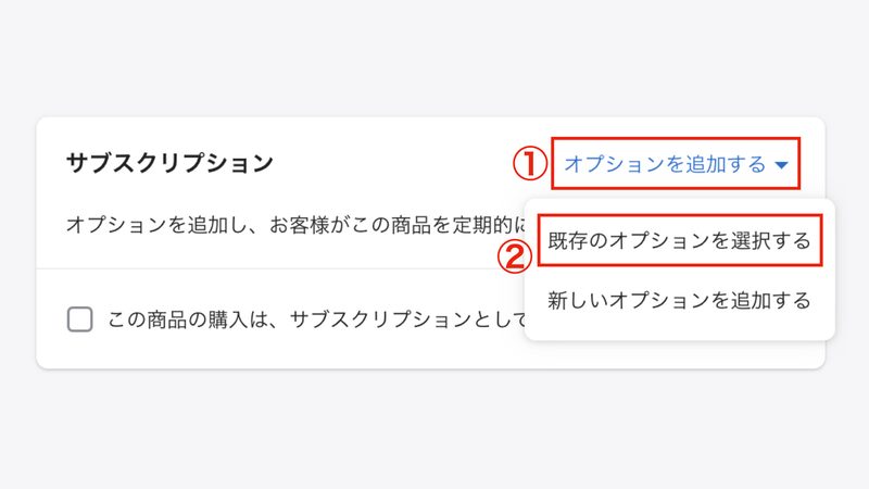 Shopifyの管理画面から「商品管理 > すべての商品」をクリックします。
対象の商品を選択し、サブスクリプションの欄で「オプションを追加する > 既存のオプションを選択する」をクリックします。