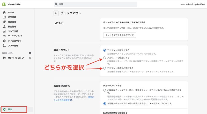 なので最初に、Shopifyの管理画面から「設定 > チェックアウト」をクリックし、顧客アカウントの欄で「アカウントを任意にする」か「アカウント作成を必須にする」を選択して保存してください。