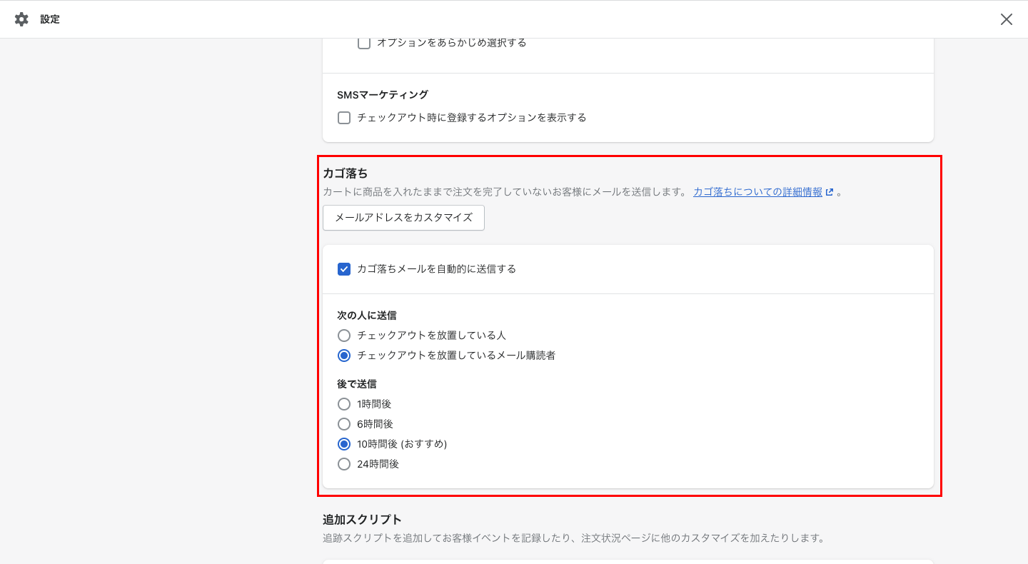 Shopifyの管理画面から「設定 > チェックアウト」をクリックします。画面下部にあるカゴ落ちの欄で「カゴ落ちメールを自動的に送信する」にチェックを入れ、対象者と送信時間を選択します。「保存する」をクリックして完了です。
