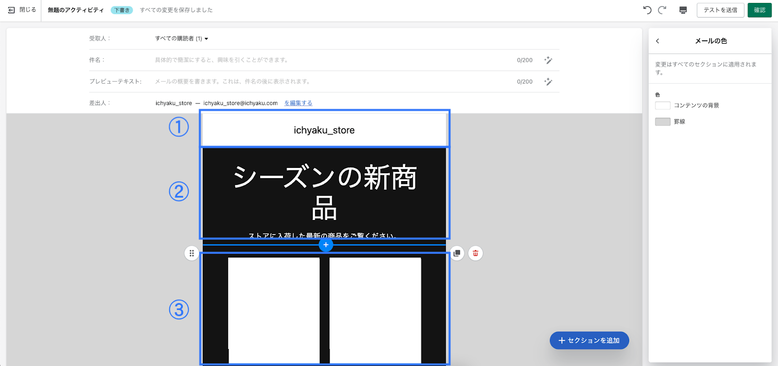 顧客に送るメールのデザインと本文を作成します。初めに「受取人」を選択、「件名」「プレビューテキスト」を入力しておきましょう。デザインと本文はセクションという枠で構成されています。下の画像では①「ヘッダー（ストア名）」、②「テキスト」、③「商品」のセクションで構成されています。