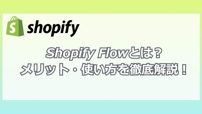Shopify Flowとは？メリット・使い方を徹底解説！